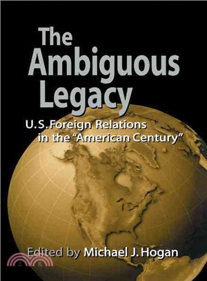 The Ambiguous Legacy：U. S. Foreign Relations in the 'American Century'