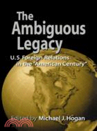 The Ambiguous Legacy：U. S. Foreign Relations in the 'American Century'