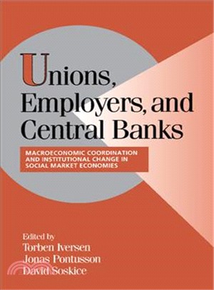 Unions, Employers, and Central Banks：Macroeconomic Coordination and Institutional Change in Social Market Economies