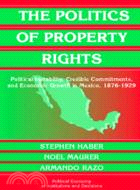 The Politics of Property Rights：Political Instability, Credible Commitments, and Economic Growth in Mexico, 1876–1929