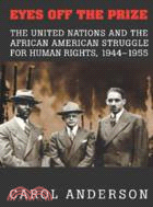 Eyes off the Prize：The United Nations and the African American Struggle for Human Rights, 1944–1955