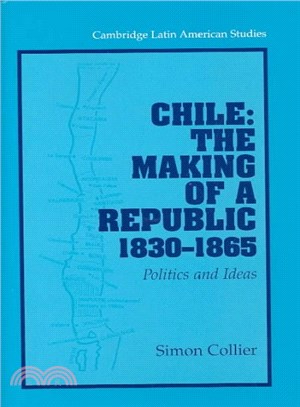 Chile ― The Making of a Republic, 1830-1865 : Politics and Ideas