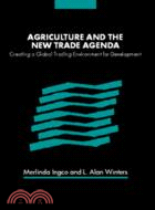 Agriculture and the New Trade Agenda：Creating a Global Trading Environment for Development