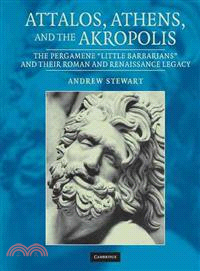 Attalos, Athens, and The Akropolis ― The Pergamene "Little Barbarians" and Their Roman and Renaissance Legacy : with and Essay on the Pedestals and the Akropolis South Wall