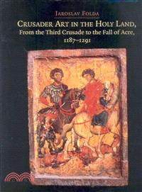 Crusader Art In The Holy Land, From The Third Crusade To The Fall Of Acre, 1187-1291