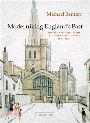 Modernizing England's Past：English Historiography in the Age of Modernism, 1870–1970