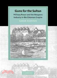 Guns For The Sultan ― Military Power And The Weapons Industry In The Ottoman Empire