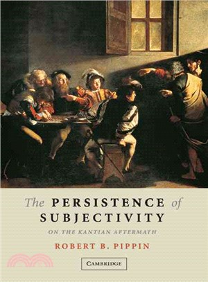 The Persistence of Subjectivity：On the Kantian Aftermath