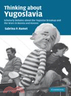 Thinking about Yugoslavia：Scholarly Debates about the Yugoslav Breakup and the Wars in Bosnia and Kosovo