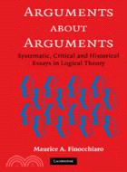 Arguments about Arguments：Systematic, Critical, and Historical Essays In Logical Theory