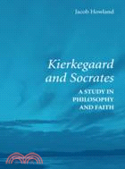 Kierkegaard and Socrates：A Study in Philosophy and Faith