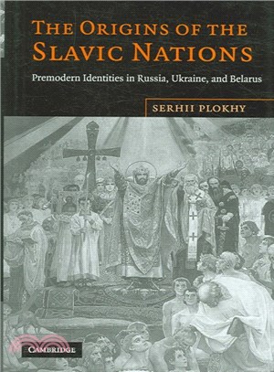 The Origins of the Slavic Nations ― Premodern Identities in Russia, Ukraine, and Belarus
