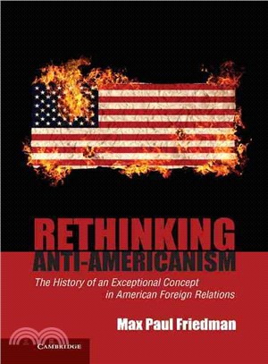 Rethinking Anti-Americanism―The History of an Exceptional Concept in American Foreign Relations