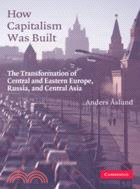 How Capitalism Was Built：The Transformation of Central and Eastern Europe, Russia, and Central Asia