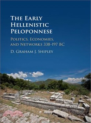 The Early Hellenistic Peloponnese ― Politics, Economies, and Networks 338-197 Bc