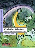 Christian Wisdom：Desiring God and Learning in Love