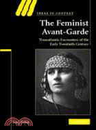 The Feminist Avant-Garde：Transatlantic Encounters of the Early Twentieth Century