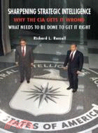 Sharpening Strategic Intelligence：Why the CIA Gets It Wrong and What Needs to Be Done to Get It Right