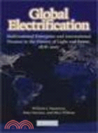 Global Electrification:Multinational Enterprise and International Finance in the History of Light and Power, 1878-2007