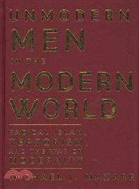 Unmodern Men in the Modern World：Radical Islam, Terrorism, and the War on Modernity