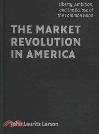 The Market Revolution in America:Liberty, Ambition, and the Eclipse of the Common Good