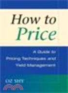 How to Price:A Guide to Pricing Techniques and Yield Management