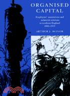 Organised Capital：Employers' Associations and Industrial Relations in Northern England, 1880–1939