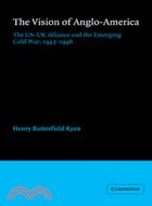 The Vision of Anglo-America：The US-UK Alliance and the Emerging Cold War, 1943–1946