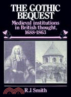 The Gothic Bequest：Medieval Institutions in British Thought, 1688–1863