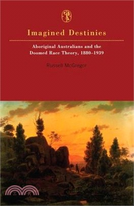Imagined Destinies: Aboriginal Australians & the Doomed Race Theory 1880-1939