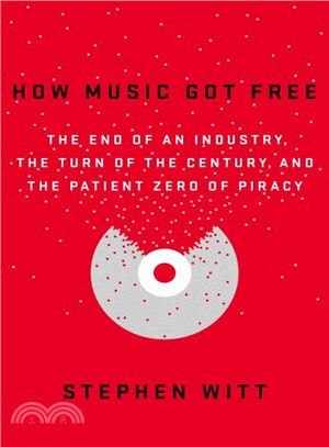 How Music Got Free ― The End of an Industry, the Turn of the Century, and the Patient Zero of Piracy