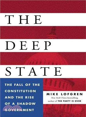 The Deep State ─ The Fall of the Constitution and the Rise of a Shadow Government