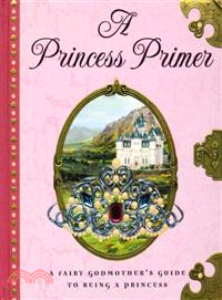 A Princess Primer ─ The Fairy Godmother's Guide to Being a Princess
