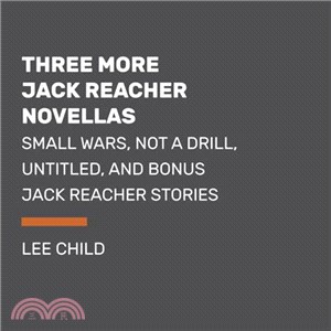 Three More Jack Reacher Novellas ─ Too Much Time, Small Wars, & Not a Drill: Includes Additional Stories Featuring Jack Reacher