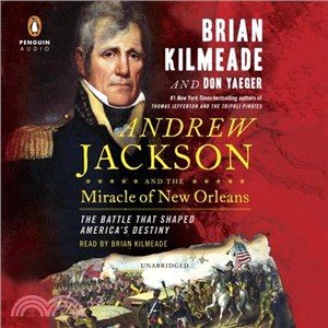 Andrew Jackson and the Miracle of New Orleans ─ The Battle That Shaped America's Destiny