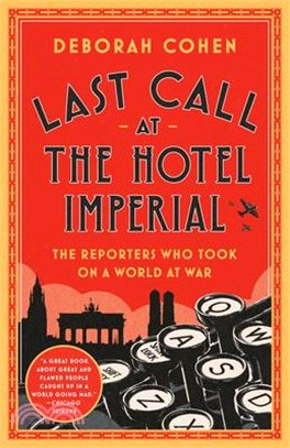 Last Call at the Hotel Imperial: The Reporters Who Took on a World at War