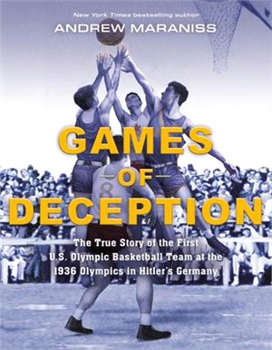 Games of deception :the true story of the first U.S. Olympic basketball team at the 1936 Olympics in Hitler's Germany /