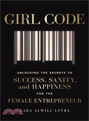 Girl code :unlocking the secrets to success, sanity, and happiness for the female entrepreneur /