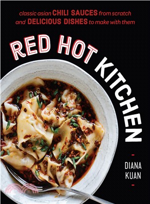 Red Hot Kitchen ― Classic Asian Chili Sauces from Scratch and Delicious Dishes to Make With Them