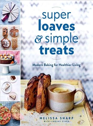 Super Loaves and Simple Treats ― Modern Baking for Healthier Living