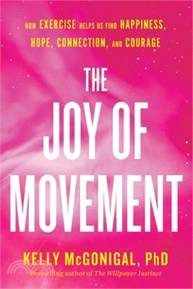 The Joy of Movement: How Exercise Helps Us Find Happiness, Hope, Connection, and Courage