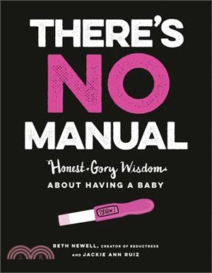 There's No Manual ― Honest and Gory Wisdom About Having a Baby