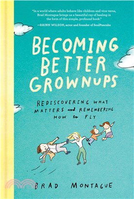 Becoming Better Grownups ― Rediscovering What Matters and Remembering How to Fly