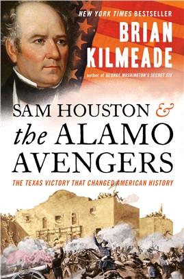 Sam Houston and the Alamo Avengers ― The Texas Victory That Changed American History