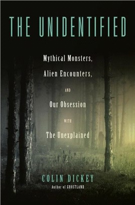 The Unidentified：Mythical Monsters, Alien Encounters, and Our Obsession with the Unexplained