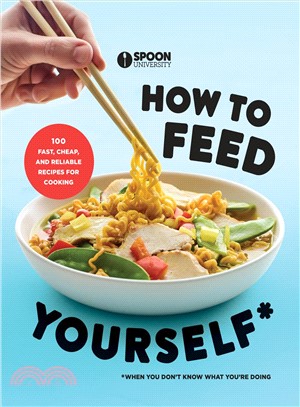How to Feed Yourself ― 100 Cheap, Easy, Fast, and Good Recipes for Cooking When You Don't Know What You're Doing
