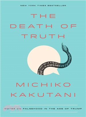 The death of truth :notes on falsehood in the age of Trump /