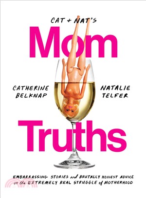 Cat and Nat's Mom Truths ― Embarrassing Stories and Brutally Honest Advice on the Extremely Real Struggle of Motherhood