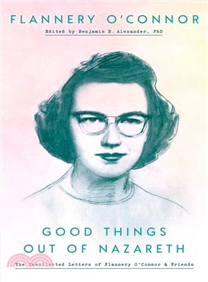 Good Things Out of Nazareth ― The Uncollected Letters of Flannery O'connor and Friends