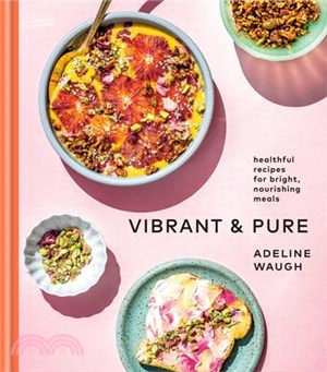 Vibrant and Pure ― Healthful Recipes for Bright, Nourishing Meals from @vibrantandpure- a Cookbook